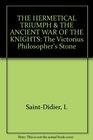 THE HERMETICAL TRIUMPH  THE ANCIENT WAR OF THE KNIGHTS The Victorius Philosopher's Stone