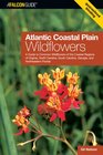 Atlantic Coastal Plain Wildflowers A Guide to Common Wildflowers of the Coastal Regions of Virginia North Carolina South Carolina Georgia and Northeastern Florida
