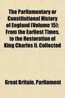 The Parliamentary or Constitutional History of England  From the Earliest Times to the Restoration of King Charles Ii Collected