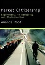 Market Citizenship Experiments in Democracy and Globalization