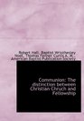 Communion The distinction between Christian Chruch and Fellowship
