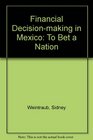 Financial DecisionMaking in Mexico To Bet a Nation