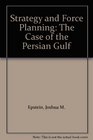 Strategy and Force Planning The Case of the Persian Gulf