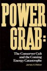 Power grab The conserver cult and the coming energy catastrophe