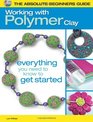 The Absolute Beginners Guide Working with Polymer Clay
