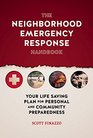 The Neighborhood Emergency Response Handbook Your LifeSaving Plan for Personal and Community Preparedness