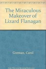The Miraculous Makeover of Lizard Flanagan