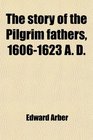The Story of the Pilgrim Fathers 16061623 A D