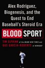 Blood Sport Alex Rodriguez Biogenesis and the Quest to End Baseball's Steroid Era