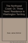 The Northwest Coast Or Three Years' Residence in Washington Territroy