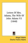 Letters Of Mrs Adams The Wife Of John Adams V2