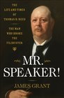 Mr Speaker The Life and Times of Thomas B Reed The Man Who Broke the Filibuster