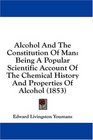 Alcohol And The Constitution Of Man Being A Popular Scientific Account Of The Chemical History And Properties Of Alcohol