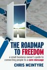 Roadmap to Freedom A Small Business Owners Guide to Connecting People to a Core Message
