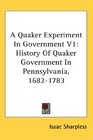 A Quaker Experiment In Government V1 History Of Quaker Government In Pennsylvania 16821783