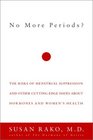 No More Periods The Risks of Menstrual Suppression and Other CuttingEdge Issues About Hormones and Women's Health