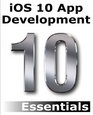 iOS 10 App Development Essentials Learn to Develop iOS 10 Apps with Xcode 8 and Swift 3