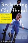 Reclaiming Childhood Letting Children Be Children in Our AchievementOriented Society