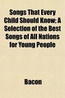 Songs That Every Child Should Know A Selection of the Best Songs of All Nations for Young People