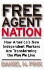 Free Agent Nation How America's New Independent Workers Are Transforming the Way We Live