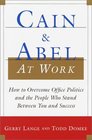 Cain and Abel at Work  How to Overcome Office Politics and the People Who Stand Between You and Success