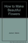 How to Make Beautiful Flowers