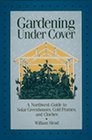 Gardening Under Cover A Northwest Guide to Solar Greenhouses Cold Frames and Cloches