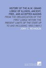 History of the MW Grand Lodge of Illinois Ancient Free and Accepted Masons From the Organization of the First Lodge Within the Present Limits of the State Up to and Including 1850
