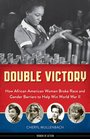 Double Victory How African American Women Broke Race and Gender Barriers to Help Win World War II