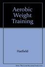 Aerobic Weight Training The Athlete's Guide to Improved Sports Performance