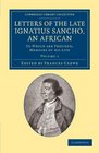 Letters of the Late Ignatius Sancho an African To Which Are Prefixed Memoirs of his Life