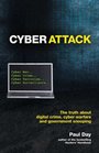Cyber Attack The Truth about Digital Crime Cyber Warfare and Government Snooping