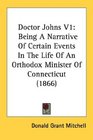 Doctor Johns V1 Being A Narrative Of Certain Events In The Life Of An Orthodox Minister Of Connecticut