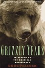 Grizzly Years  In Search of the American Wilderness