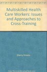 Multiskilled Health Care Workers Issues and Approaches to CrossTraining