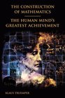 The Construction of Mathematics The Human Mind's Greatest Achievement