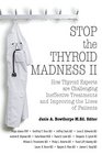 Stop the Thyroid Madness II How Thyroid Experts Are Challenging Ineffective Treatments and Improving the Lives of Patients