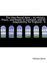 The One Pound Note  its History Place and Power in Scotland and its Adaptability for England  b