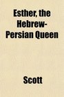 Esther the HebrewPersian Queen