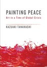 Painting Peace Art in a Time of Global Crisis