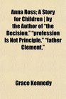 Anna Ross A Story for Children  by the Author of the Decision profession Is Not Principle father Clement