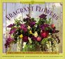 Fragrant Flowers  Simple Secrets for Glorious Gardens  Indoors and Out A Garden Style Book