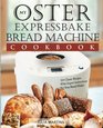 Oster Expressbake Bread Machine Cookbook 101 Classic Recipes With Expert Instructions For Your Bread Maker