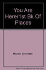 You Are Here/1st Bk Of Places
