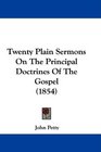 Twenty Plain Sermons On The Principal Doctrines Of The Gospel