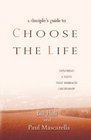 A Disciple's Guide to Choose the Life Exploring a Faith That Embraces Discipleship