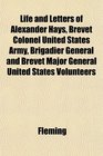 Life and Letters of Alexander Hays Brevet Colonel United States Army Brigadier General and Brevet Major General United States Volunteers
