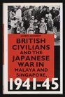 British Civilians and the Japanese War in Malaya and Singapore 194145