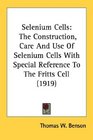 Selenium Cells The Construction Care And Use Of Selenium Cells With Special Reference To The Fritts Cell
