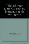 Tales of crazy John Or Beating Brautigan at his own game